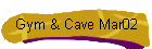 Gym & Cave Mar02